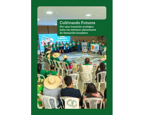 Cultivando Futuros: por uma transição ecológica justa nos sistemas alimentares do Semiárido brasileiro